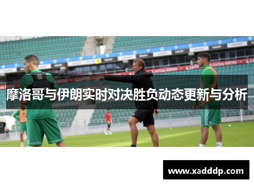 摩洛哥与伊朗实时对决胜负动态更新与分析